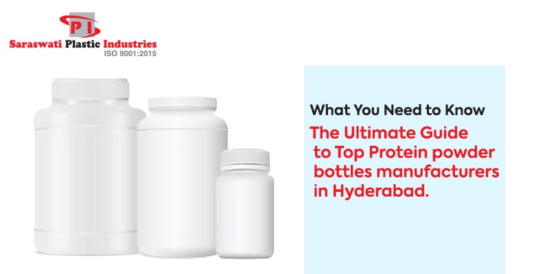 Top Protein Powder Bottles Manufacturers in Hyderabad
